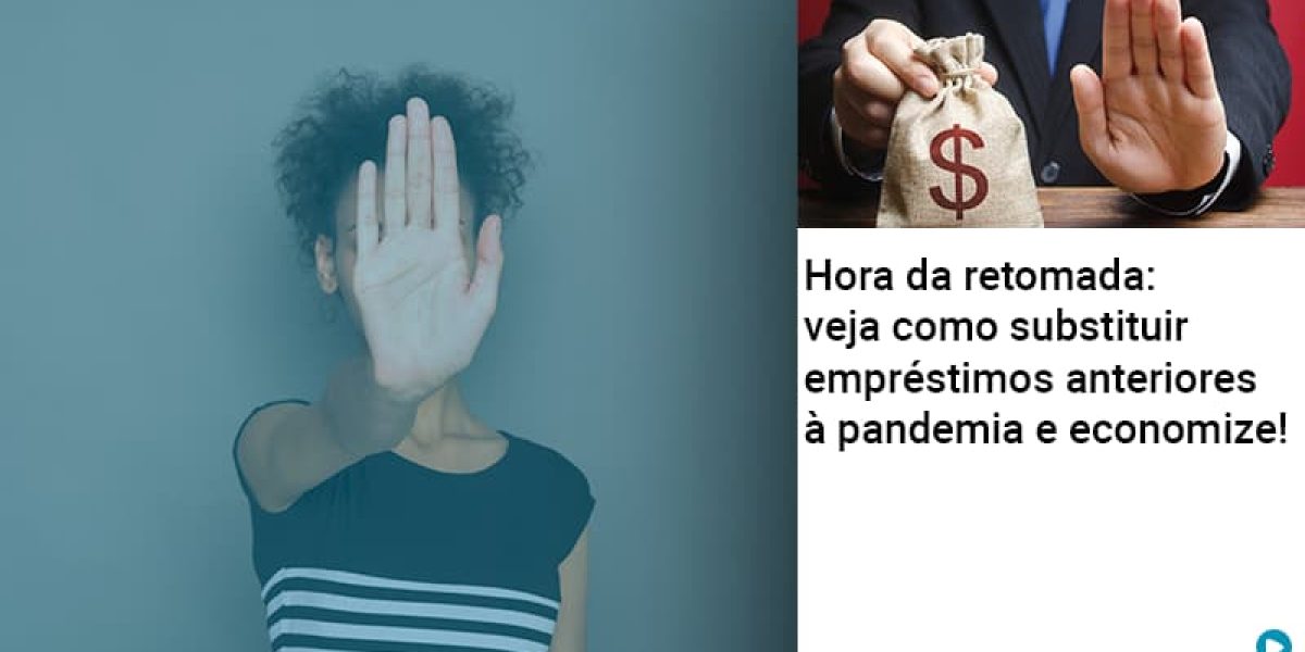 Hora Da Retomada Veja Como Substituir Emprestimos Anteriores A Pandemia E Economize Contabilidade Em Brasília - Contabilidade em Brasília