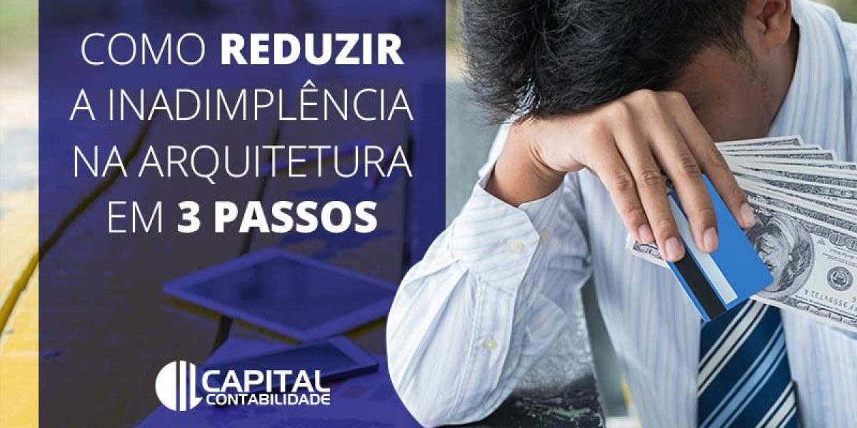 Inadimplência Na Arquitetura Em 3 Passos Contabilidade Em Brasília - Contabilidade em Brasília