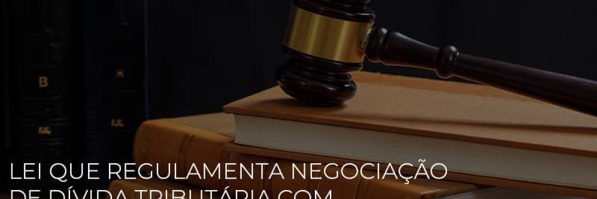 Lei Que Regulamenta Negociacao De Divida Tributaria Com A Uniao E Sancionada Contabilidade Em Brasília - Contabilidade em Brasília