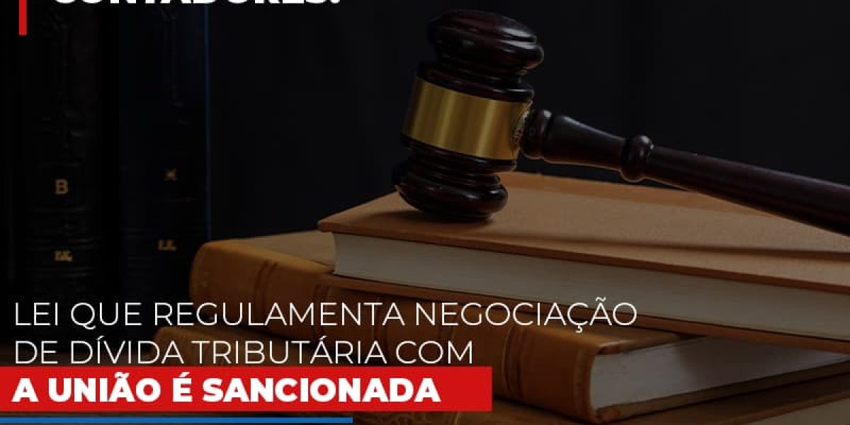 Lei Que Regulamenta Negociacao De Divida Tributaria Com A Uniao E Sancionada Contabilidade Em Brasília - Contabilidade em Brasília
