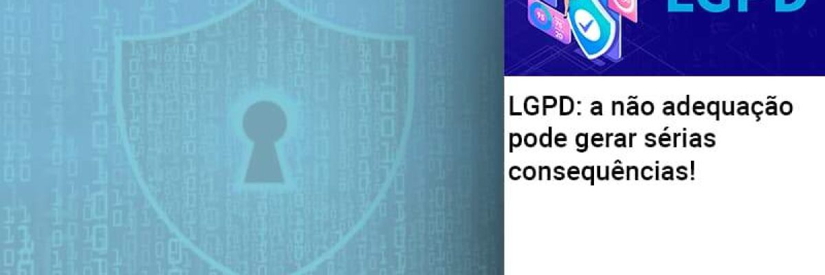 Lgpd A Nao Adequacao Pode Gerar Serias Consequencias Abrir Empresa Simples Contabilidade Em Brasília - Contabilidade em Brasília