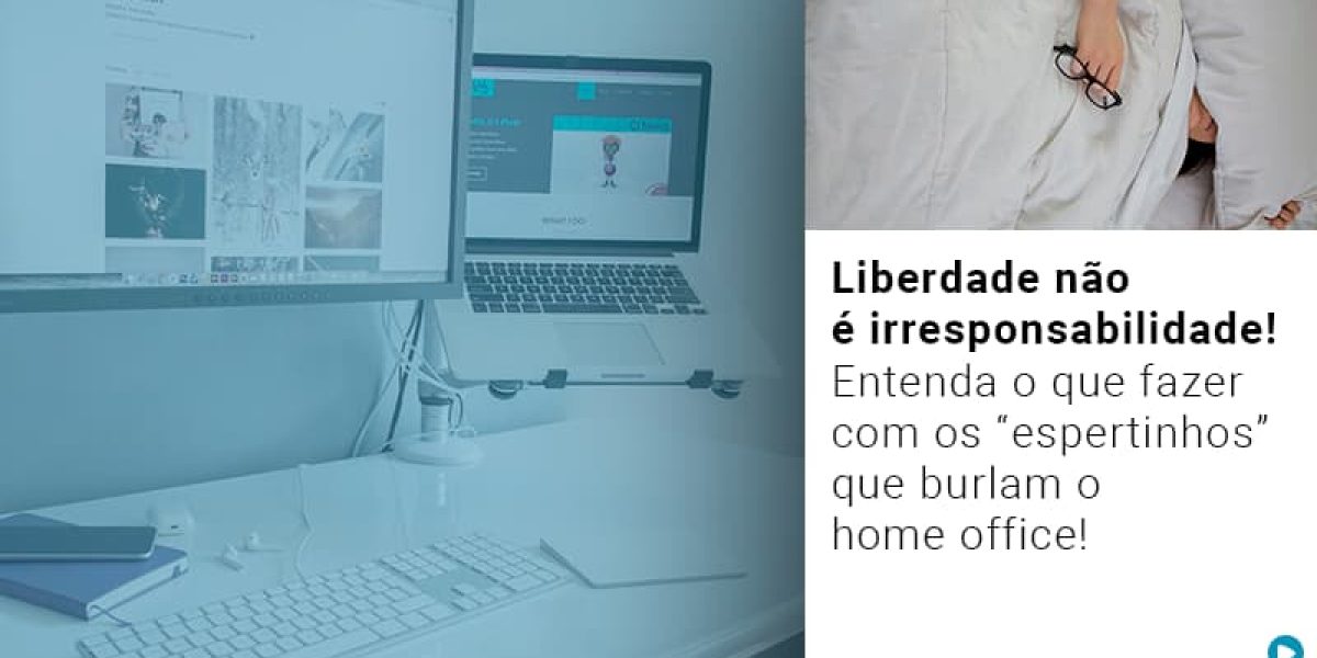 Liberdade Nao E Irresponsabilidade Entenda O Que Fazer Com Os Espertinhos Que Burlam O Home Office Contabilidade Em Brasília - Contabilidade em Brasília