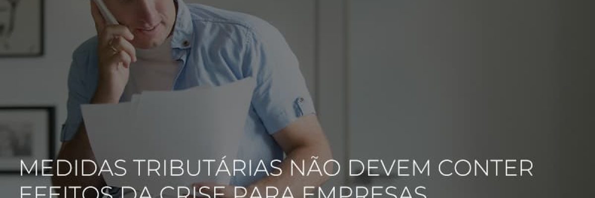 Medidas Tributarias Nao Devem Conter Efeitos Da Crise Para Empresas E Colaboradores Contabilidade Em Brasília - Contabilidade em Brasília