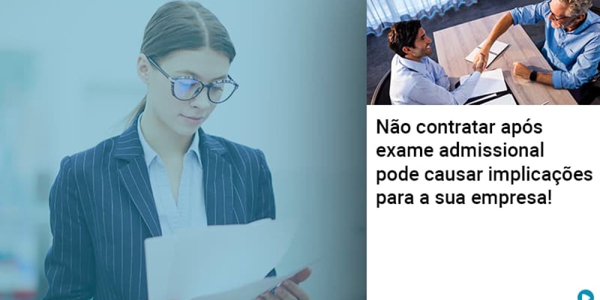 Nao Contratar Apos Exame Admissional Pode Causar Implicacoes Para Sua Empresa Contabilidade Em Brasília - Contabilidade em Brasília