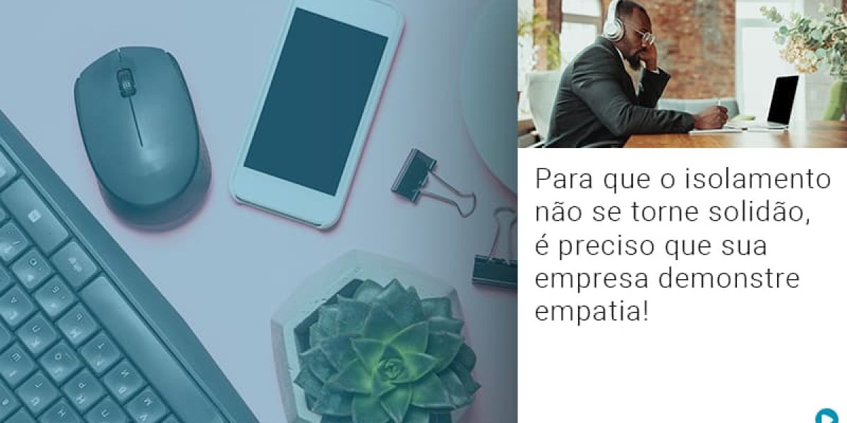 Para Que O Isolamento Nao Se Torne Solidao E Preciso Que Sua Empresa Demonstre Empatia Contabilidade Em Brasília - Contabilidade em Brasília