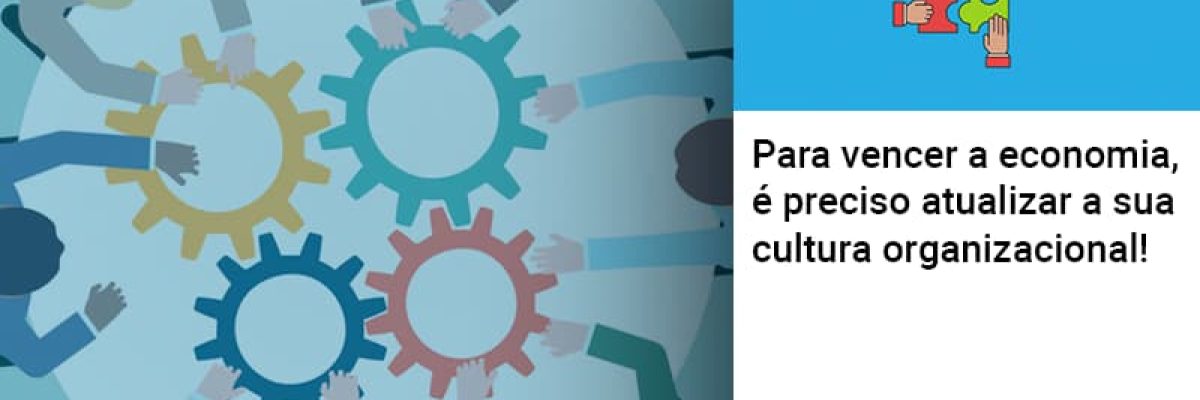 Para Vencer A Economia E Preciso Atualizar A Sua Cultura Organizacional Contabilidade Em Brasília - Contabilidade em Brasília