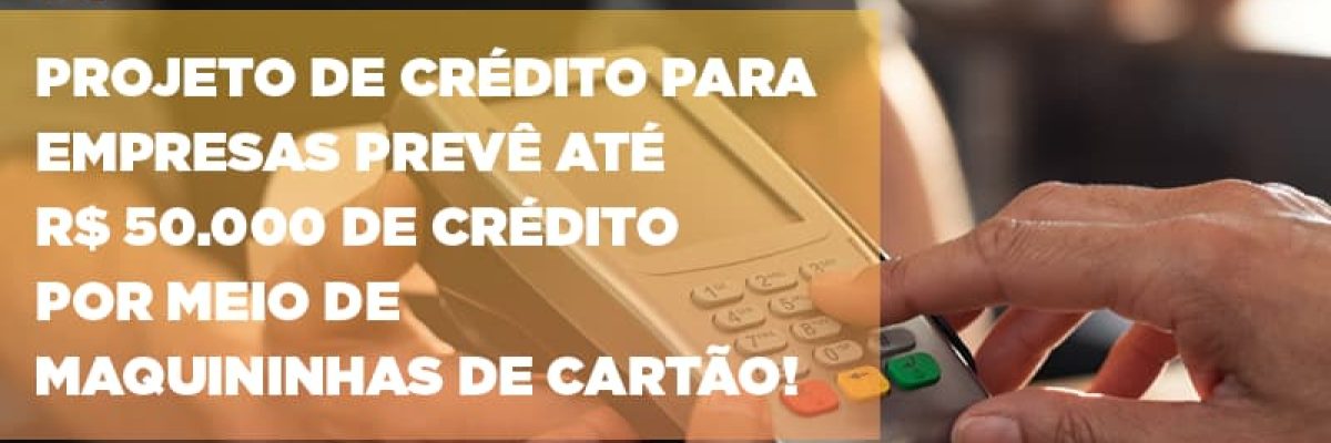 Projeto De Credito Para Empresas Preve Ate R 50 000 De Credito Por Meio De Maquininhas De Carta Contabilidade Em Brasília - Contabilidade em Brasília
