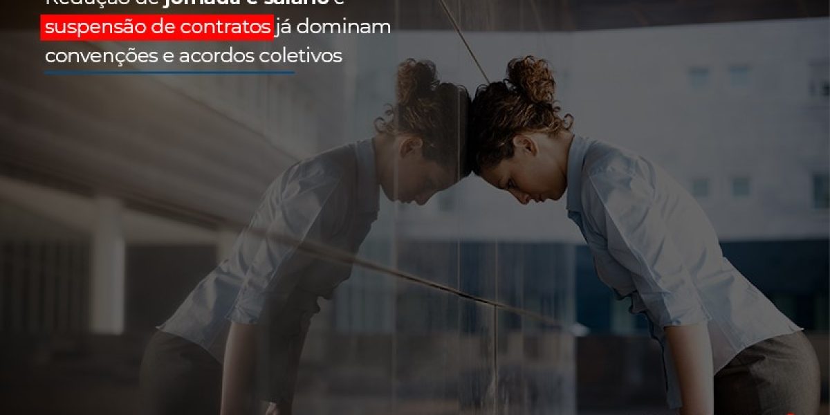 Reducao De Jornada E Salario E Suspensao De Contratos Ja Dominam Convencoes E Acordos Contabilidade Em Brasília - Contabilidade em Brasília