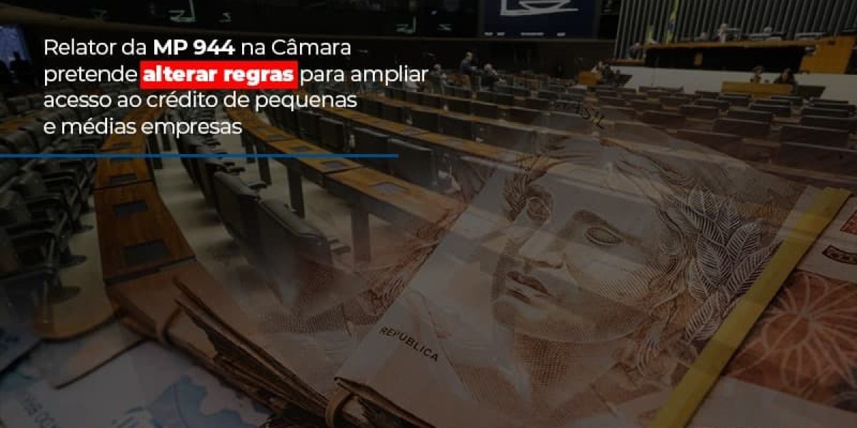 Relator Da Mp 944 Na Camara Pretende Alterar Regras Para Ampliar Acesso Ao Credito De Pequenas E Medias Empresas Contabilidade Em Brasília - Contabilidade em Brasília