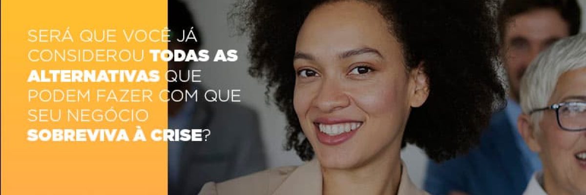 Sera Que Voce Ja Considerou Todas As Alternativas Que Podem Fazer Com Que Seu Negocio Sobreviva A Crise Contabilidade Em Brasília - Contabilidade em Brasília
