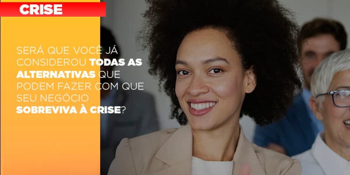 Sera Que Voce Ja Considerou Todas As Alternativas Que Podem Fazer Com Que Seu Negocio Sobreviva A Crise Contabilidade Em Brasília - Contabilidade em Brasília