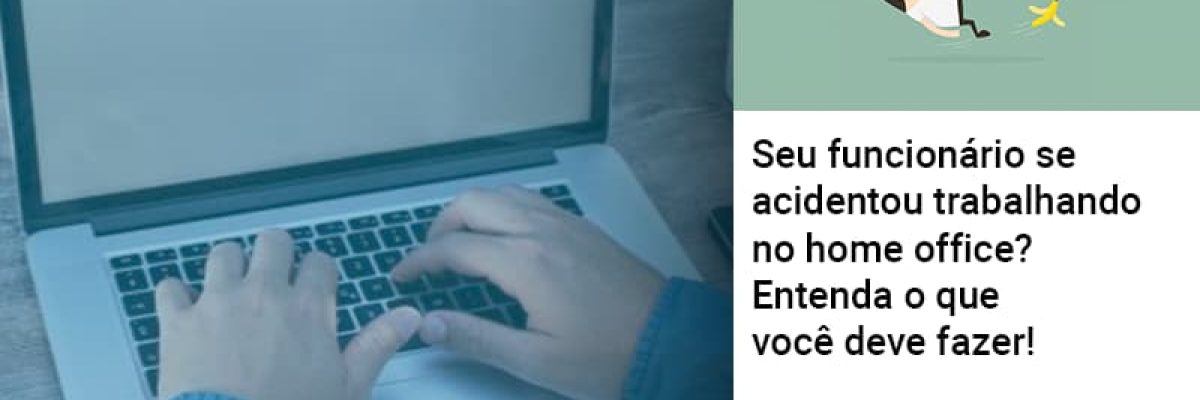 Seu Funcionario Se Acidentou Trabalhando No Home Office Entenda O Que Voce Pode Fazer Abrir Empresa Simples Contabilidade Em Brasília - Contabilidade em Brasília