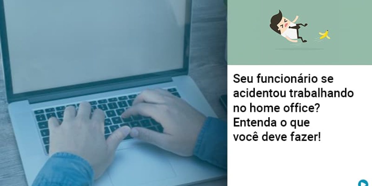 Seu Funcionario Se Acidentou Trabalhando No Home Office Entenda O Que Voce Pode Fazer Abrir Empresa Simples Contabilidade Em Brasília - Contabilidade em Brasília