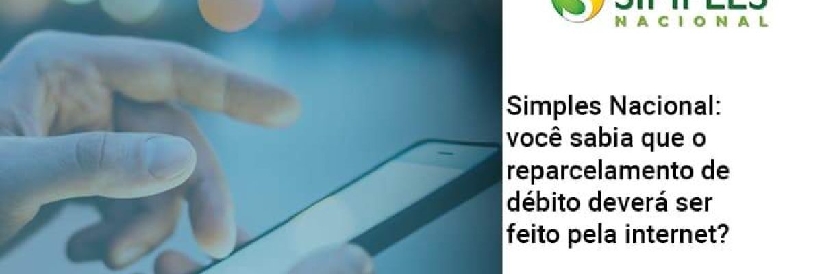 Simples Nacional Voce Sabia Que O Reparcelamento De Debito Devera Ser Feito Pela Internet Abrir Empresa Simples Contabilidade Em Brasília - Contabilidade em Brasília