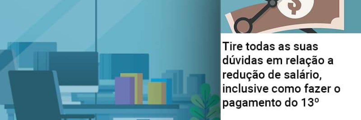 Tire Todas As Suas Duvidas Em Relacao A Reducao De Salario Inclusive Como Fazer O Pagamento Do 13 Abrir Empresa Simples Contabilidade Em Brasília - Contabilidade em Brasília