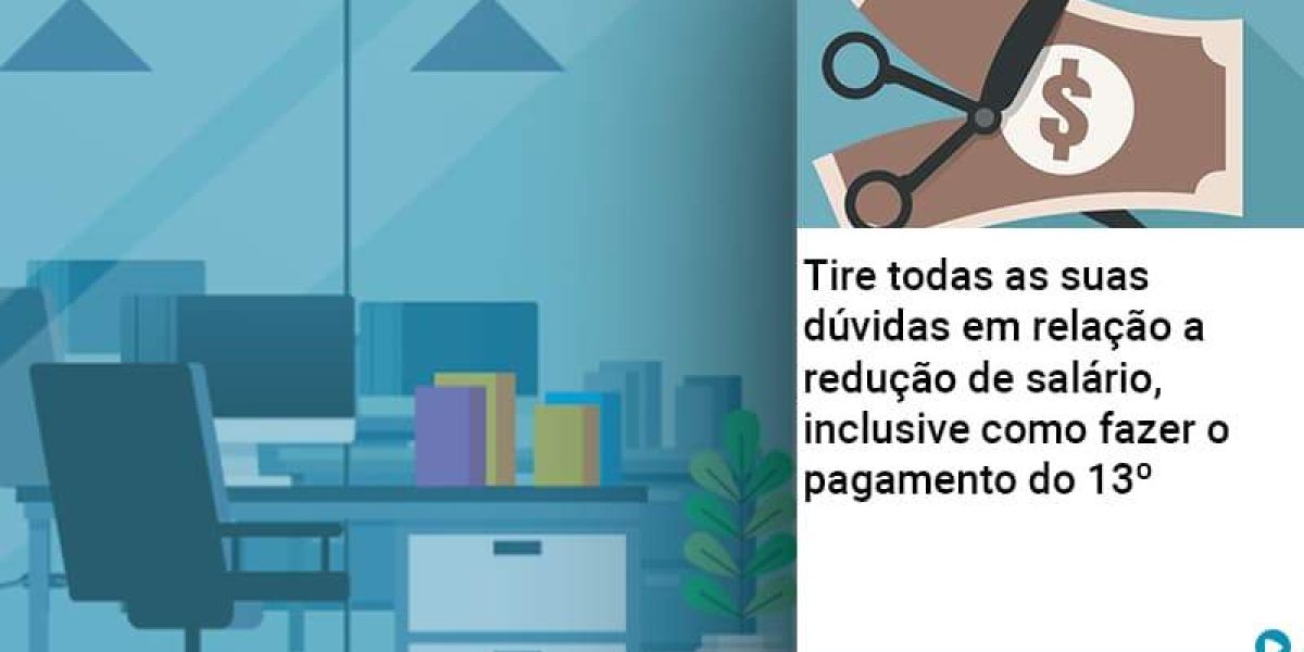 Tire Todas As Suas Duvidas Em Relacao A Reducao De Salario Inclusive Como Fazer O Pagamento Do 13 Abrir Empresa Simples Contabilidade Em Brasília - Contabilidade em Brasília