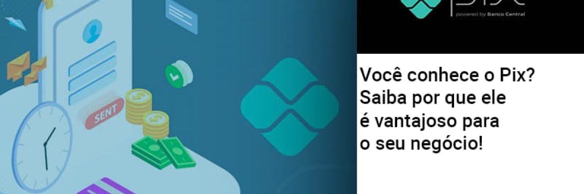 Voce Conhece O Pix Saiba Por Que Ele E Vantajoso Para O Seu Negocio Contabilidade Em Brasília - Contabilidade em Brasília
