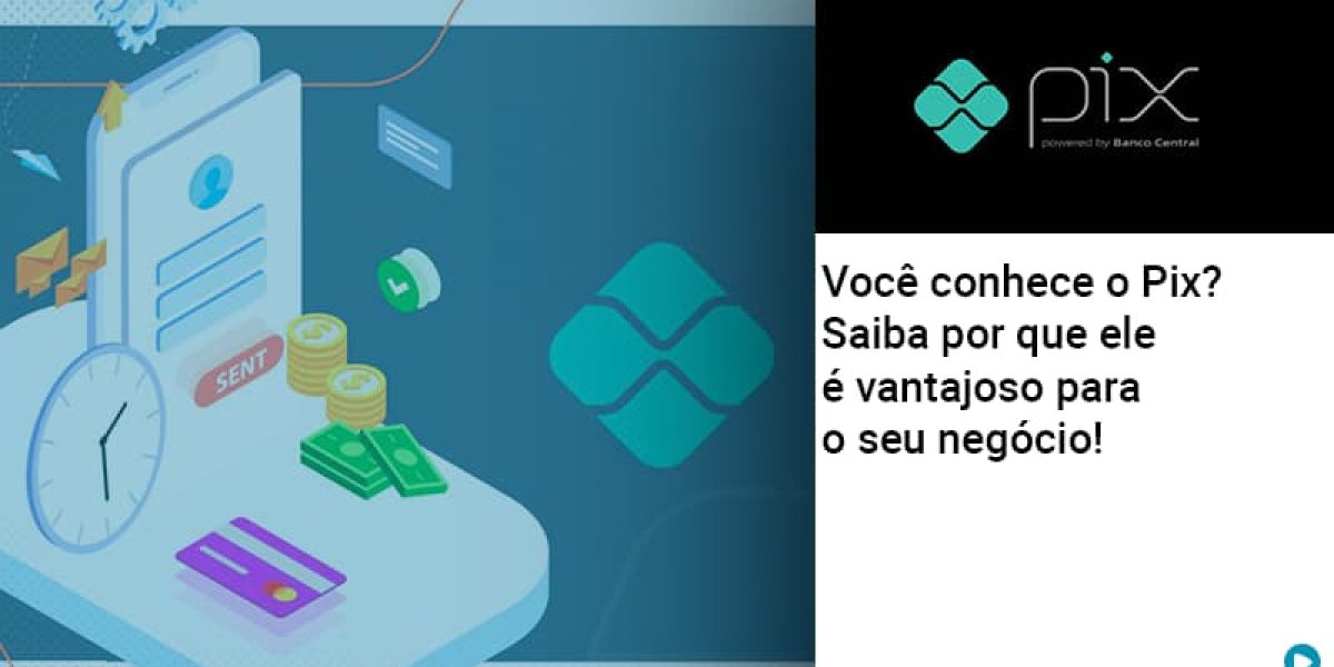 Voce Conhece O Pix Saiba Por Que Ele E Vantajoso Para O Seu Negocio Contabilidade Em Brasília - Contabilidade em Brasília