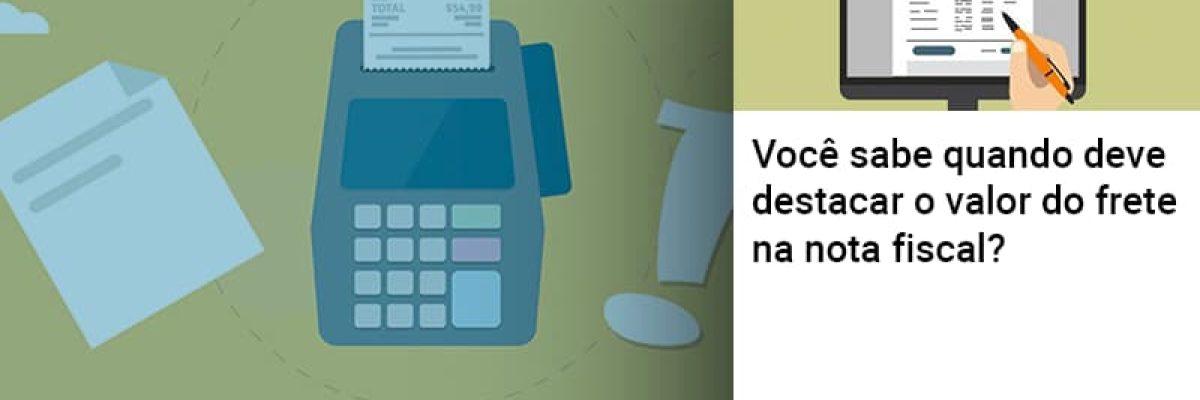 Voce Sabe Quando Deve Destacar O Valor Do Frete Na Nota Fiscal Contabilidade Em Brasília - Contabilidade em Brasília